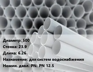 Труба ПВХ, поливинилхлорид 500 s=23.9 L=6.26 для систем водоснабжения PN 12.5